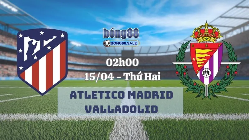 Tỷ lệ kèo nhà cái bong88 La Liga | Atletico Madrid vs Valladolid 15/04/2025