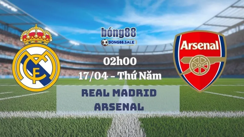 Nhận định bóng đá bong88 Champions League | Real Madrid - Arsenal 17/04/2025