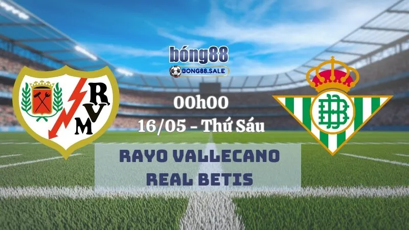 Tỷ Lệ Kèo Nhà Cái Bong88 La Liga | Rayo Vallecano - Real Betis 16/05/2025