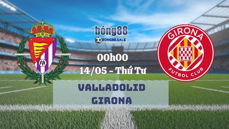 Kèo Nhà Cái Bong88 La Liga | Valladolid - Girona 14/05/2025